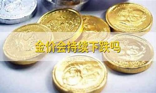 金价会持续下跌吗_金价会下跌么