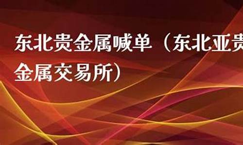 东北亚贵金属结局如何_东北亚贵金属交易